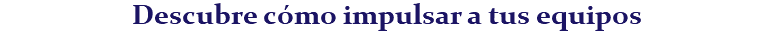 Descubre cómo impulsar a tus equipos