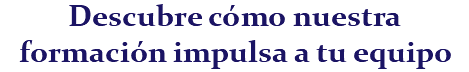 Descubre cómo nuestra formación impulsa a tu equipo