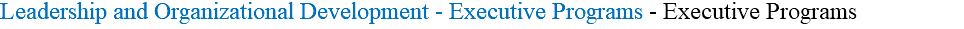Leadership and Organizational Development - Executive Programs - Executive Programs