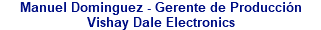 Manuel Dominguez - Gerente de Producción Vishay Dale Electronics